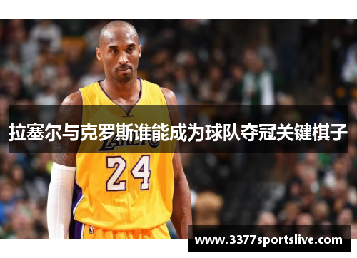 拉塞尔与克罗斯谁能成为球队夺冠关键棋子