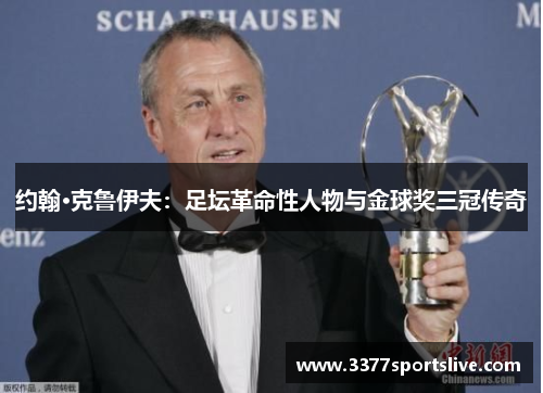 约翰·克鲁伊夫：足坛革命性人物与金球奖三冠传奇