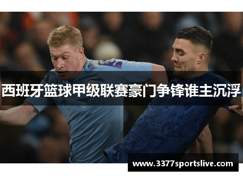 西班牙篮球甲级联赛豪门争锋谁主沉浮