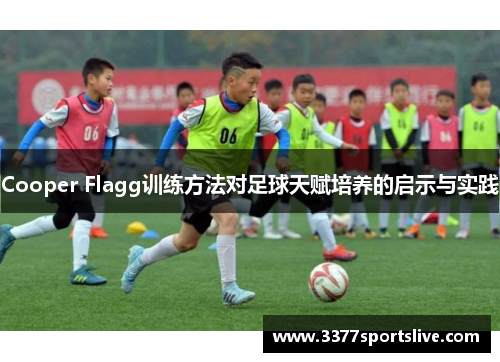 Cooper Flagg训练方法对足球天赋培养的启示与实践