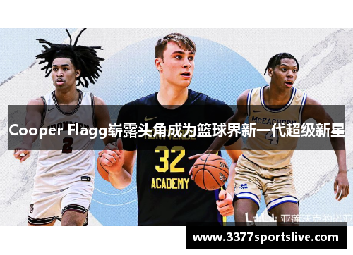 Cooper Flagg崭露头角成为篮球界新一代超级新星