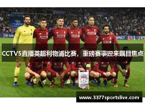 CCTV5直播英超利物浦比赛，重磅赛事迎来瞩目焦点